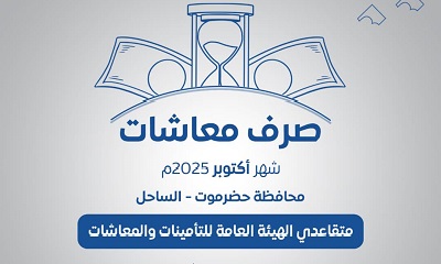 البدء في صرف معاشات متقاعدي الهيئة العامة للتأمينات والمعاشات بساحل حضرموت لشهر أكتوبر 2025م